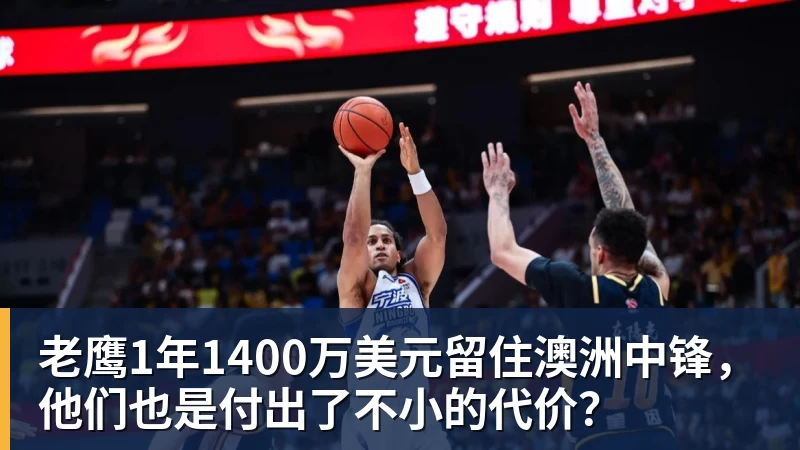 v66体育老鹰1年1400万美元留住澳洲中锋，他们也是付出了不小的代价？