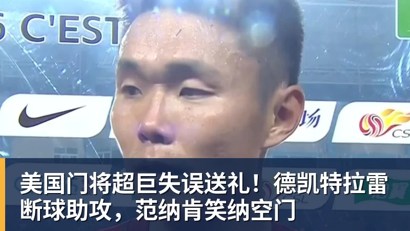 v66体育美国门将超巨失误送礼！德凯特拉雷断球助攻，范纳肯笑纳空门