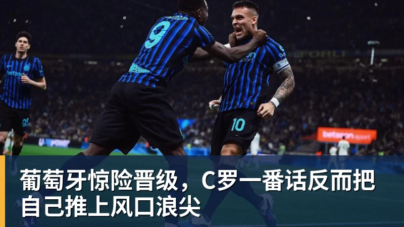 v66体育葡萄牙惊险晋级，C罗一番话反而把自己推上风口浪尖