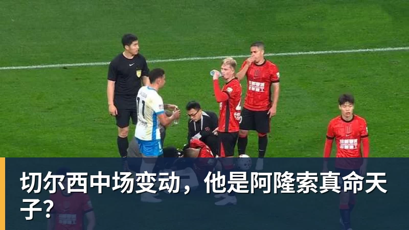 v66体育切尔西中场变动，他是阿隆索真命天子？
