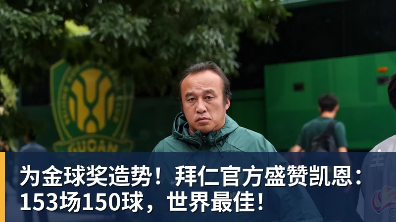 v66体育为金球奖造势！拜仁官方盛赞凯恩：153场150球，世界最佳！