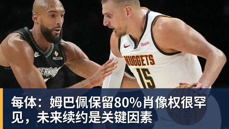 v66体育每体：姆巴佩保留80%肖像权很罕见，未来续约是关键因素