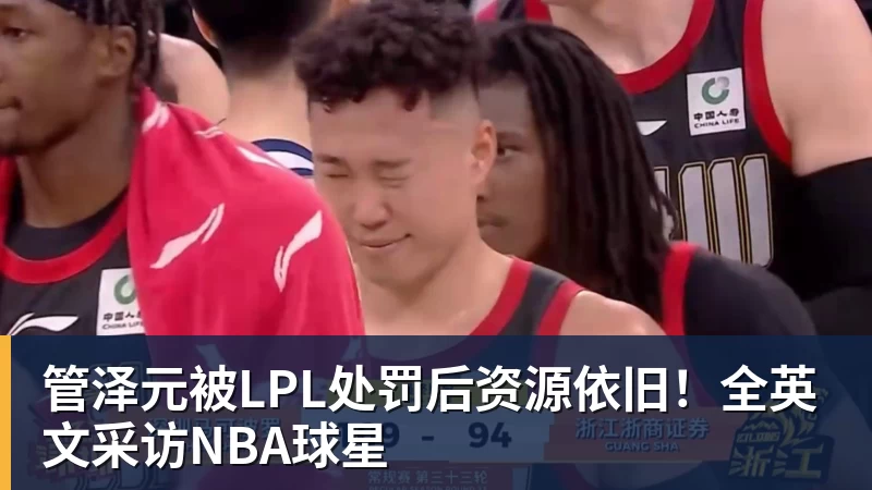 v66体育管泽元被LPL处罚后资源依旧！全英文采访NBA球星